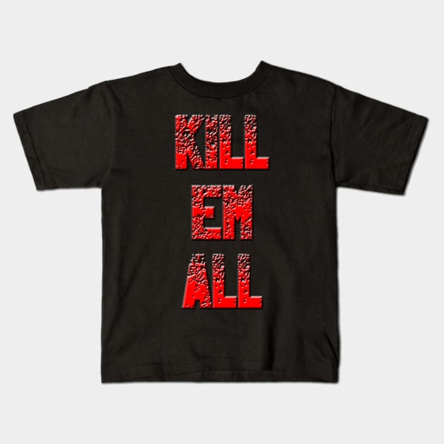 Kill em All Kids T-Shirt by w.d.roswell